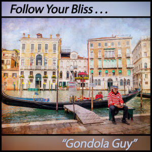 Gondola Guy~Follow Your Bliss!